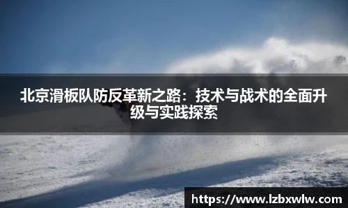 北京滑板队防反革新之路：技术与战术的全面升级与实践探索