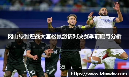 冈山绿雏迎战大宫松鼠激情对决赛季前瞻与分析